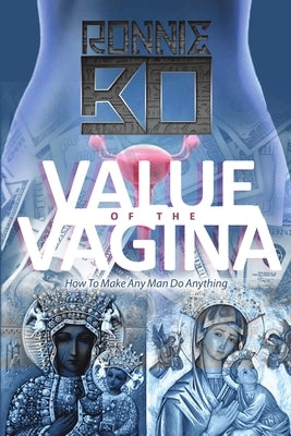 Value of the Vagina: How to Make Any Man Do Anything by Bo, Ronnie