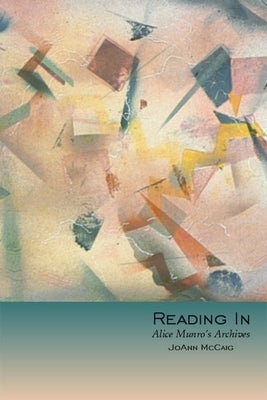 Reading in: Alice Munro's Archives by McCaig, Joann