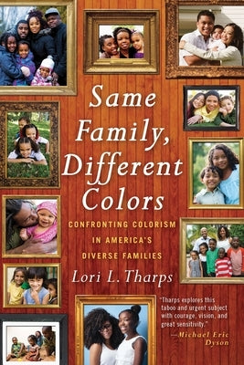 Same Family, Different Colors: Confronting Colorism in America's Diverse Families by Tharps, Lori L.