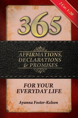 365 Affirmations, Declarations & Promises: For Your Everyday Life by Foster-Kelson, Ayanna