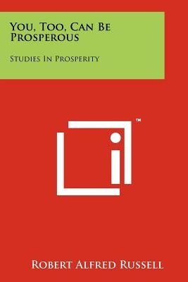You, Too, Can Be Prosperous: Studies In Prosperity by Russell, Robert Alfred