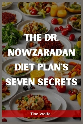 The Dr. Nowzaradan Diet Plans Seven Secrets: Unveiling the Hidden Secrets of Dr. Nowzaradan's Diet Plans (2023 Guide for Beginners) by Wolfe, Tina