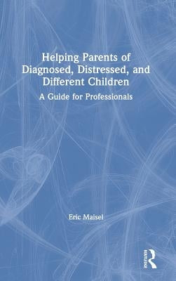 Helping Parents of Diagnosed, Distressed, and Different Children: A Guide for Professionals by Maisel, Eric