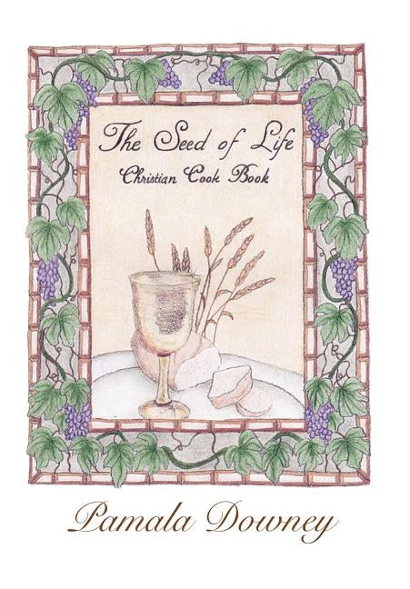 The Seed of Life: Christian Cook Book by Downey, Pamala