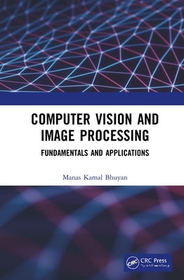 Computer Vision and Image Processing: Fundamentals and Applications by Bhuyan, Manas Kamal