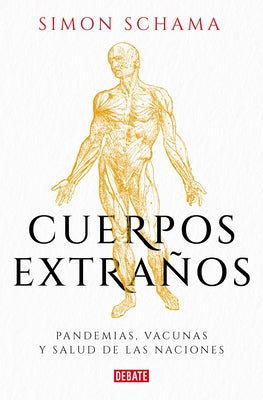 Cuerpos Extraños: Pandemias, Vacunas Y Salud de Las Naciones / Foreign Bodies: Pandemics, Vaccines, and the Health of Nation S by Schama, Simon