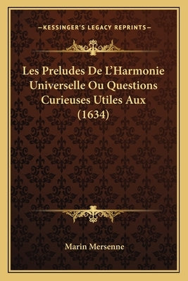 Les Preludes De L'Harmonie Universelle Ou Questions Curieuses Utiles Aux (1634) by Mersenne, Marin