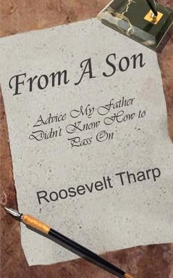 From A Son: Advice My Father Didn't Know How to Pass On by Tharp, Roosevelt