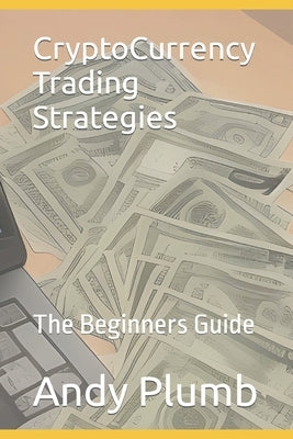 CryptoCurrency Trading Strategies: The Beginners Guide by Plumb, Andy
