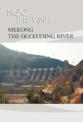 Mekong-The Occluding River: The Tale of a River by Vinh, Ngo The