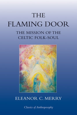 The Flaming Door: The Mission of the Celtic Folk-Soul by Merry, Eleanor C.