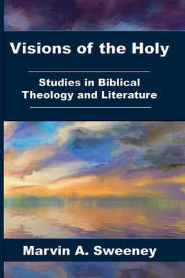Visions of the Holy: Studies in Biblical Theology and Literature by Sweeney, Marvin a.