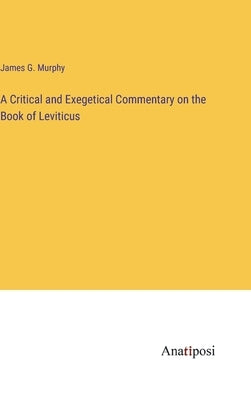 A Critical and Exegetical Commentary on the Book of Leviticus by Murphy, James G.