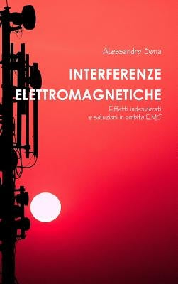 Interferenze Elettromagnetiche. Effetti indesiderati e soluzioni in ambito EMC by Sona, Alessandro