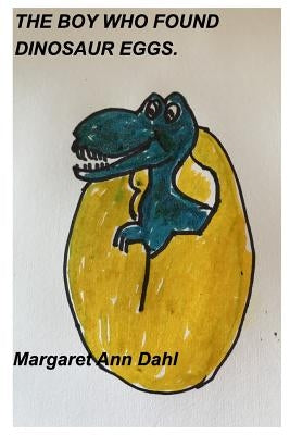 The Boy Who Found Dinosaur Eggs by Dahl, Margaret Ann