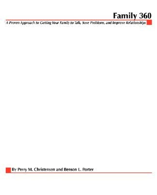 Family 360: A Proven Approach to Getting Your Family to Talk, Solve Problems, and Improve Relationships by Christensen, Perry M.