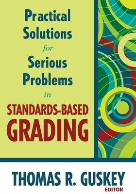 Practical Solutions for Serious Problems in Standards-Based Grading by Guskey, Thomas R.