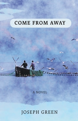 Come From Away: A novel of Atlantic Canada by Green, Joseph