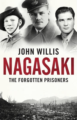 Nagasaki: The Forgotten Prisoners by Willis, John