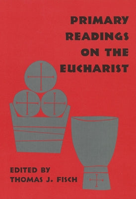 Primary Readings on the Eucharist by Fisch, Thomas