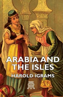 Arabia and the Isles by Ingrams, Harold
