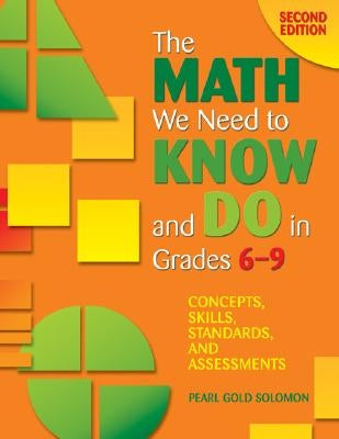 The Math We Need to Know and Do in Grades 6-9: Concepts, Skills, Standards, and Assessments by Solomon, Pearl Gold