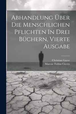 Abhandlung Über Die Menschlichen Pflichten In Drei Büchern, vierte Ausgabe by Cicero, Marcus Tullius