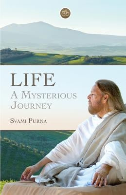 Life: A Mysterious Journey by Purna, Svami
