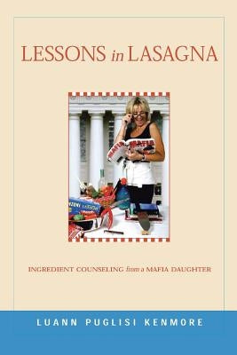 Lessons in Lasagna: Ingredient Counseling from a Mafia Daughter by Kenmore, Luann Puglisi
