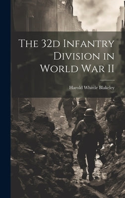 The 32d Infantry Division in World War II by Blakeley, Harold Whittle 1893-1966