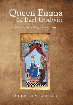 Queen Emma & Earl Godwin: Power, Love and the Vikings in Medieval Europe by Grant, Stephen