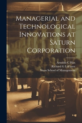 Managerial and Technological Innovations at Saturn Corporation by Lefauve, Richard G.