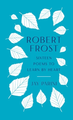 Robert Frost: Sixteen Poems to Learn by Heart by Parini, Jay