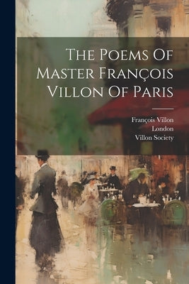 The Poems Of Master François Villon Of Paris by Villon, FranÃ§ois