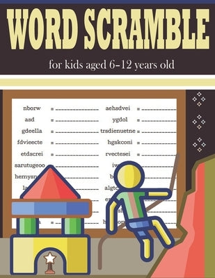 Word Scramble for kids aged 6-12 years old: Awesome Logic Puzzles Book For Kids by Patowary, Hasnat