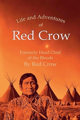 The Life and Adventures of Red Crow, Formerly Head Chief of the Bloods by Crow, Red