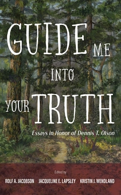 Guide Me Into Your Truth: Essays in Honor of Dennis T. Olson by Jacobson, Rolf A.