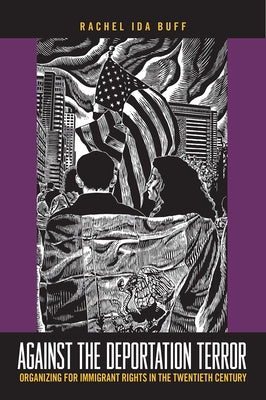 Against the Deportation Terror: Organizing for Immigrant Rights in the Twentieth Century by Buff, Rachel Ida