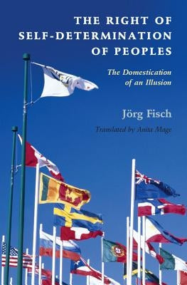 The Right of Self-Determination of Peoples by Fisch, JÃ¶rg