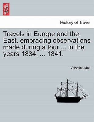 Travels in Europe and the East, Embracing Observations Made During a Tour ... in the Years 1834, ... 1841. by Mott, Valentine