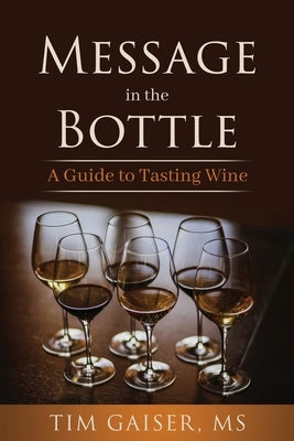 Message in the Bottle: A Guide to Tasting Wine by Gaiser, Tim