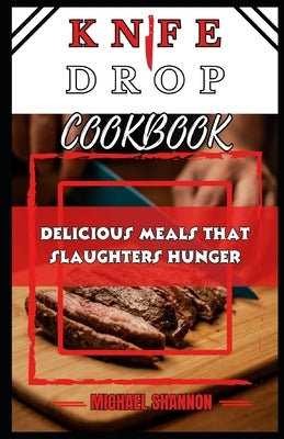 Knife Drop Cookbook: Delicious recipes that slaughters hunger by Shannon, Michael
