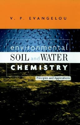 Environmental Soil and Water Chemistry: Principles and Applications by Evangelou, V. P.