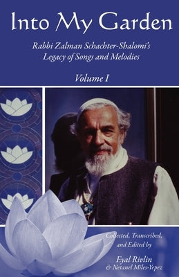 Into My Garden: Rabbi Zalman Schachter-Shalomi's Legacy of Songs and Melodies by Miles-Yepez, Netanel