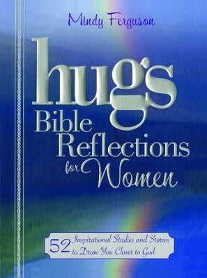 Hugs Bible Reflections for Women: 52 Inspirational Studies and Stories to Draw You Closer to God by Ferguson, Mindy