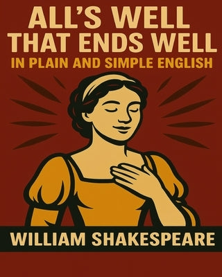 All's Well That Ends Well In Plain and Simple English: A Modern Translation and the Original Version by Bookcaps