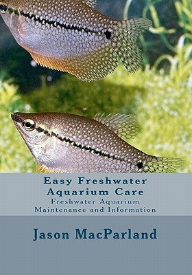 Easy Freshwater Aquarium Care: Freshwater Aquarium Maintenance and Information by Dorans, James E.