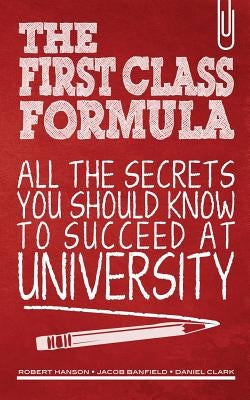 The First Class Formula: All the secrets you should know to succeed at university! by Banfield, Jacob