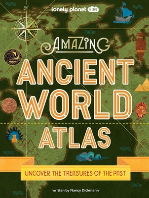 Lonely Planet Kids Amazing Ancient World Atlas 1 by Dickmann, Nancy