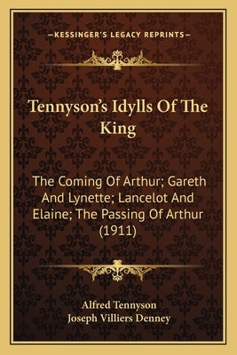Tennyson's Idylls Of The King: The Coming Of Arthur; Gareth And Lynette; Lancelot And Elaine; The Passing Of Arthur (1911) by Tennyson, Alfred